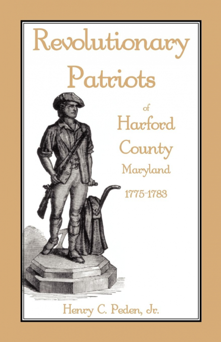 REVOLUTIONARY PATRIOTS OF HARFORD COUNTY, MARYLAND, 1775-178