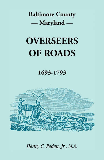 BALTIMORE COUNTY, MARYLAND, OVERSEERS OF ROADS 1693-1793