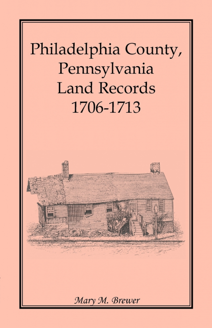 PHILADELPHIA COUNTY, PENNSYLVANIA LAND RECORDS, 1706-1713