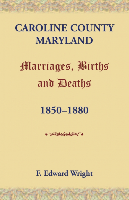 CAROLINE COUNTY, MARYLAND, MARRIAGES, BIRTHS AND DEATHS, 185