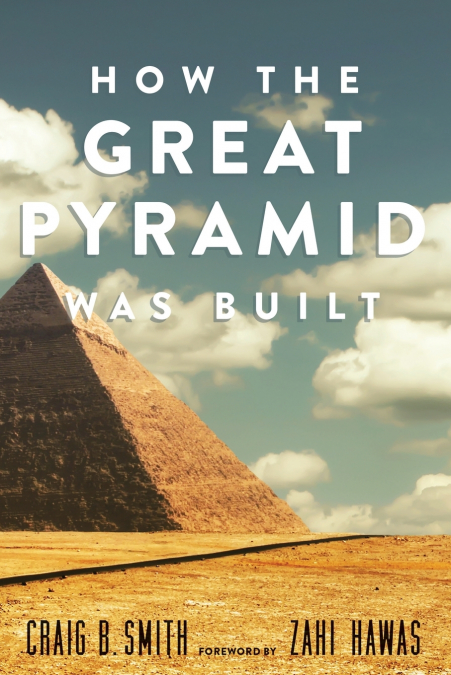 HOW THE GREAT PYRAMID WAS BUILT
