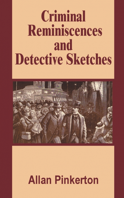 CRIMINAL REMINISCENCES AND DETECTIVE SKETCHES