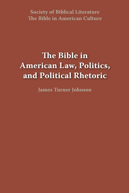 THE BIBLE IN AMERICAN LAW, POLITICS, AND POLITICAL RHETORIC