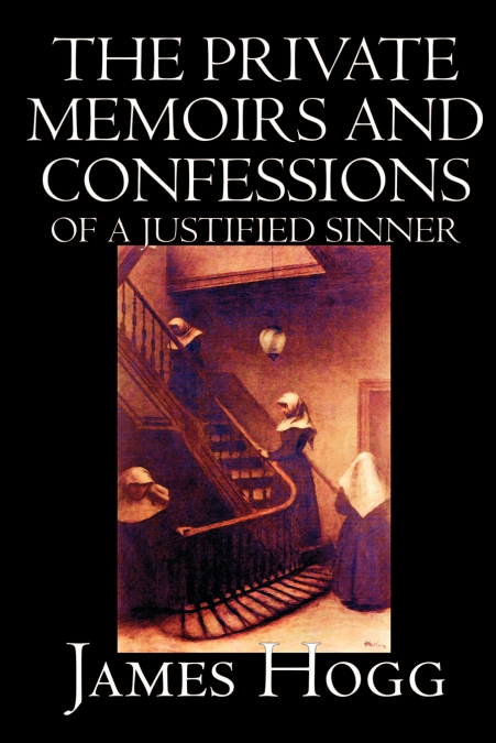 THE PRIVATE MEMOIRS AND CONFESSIONS OF A JUSTIFIED SINNER BY