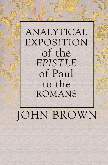 ANALYTICAL EXPOSITION OF PAUL THE APOSTLE TO THE ROMANS