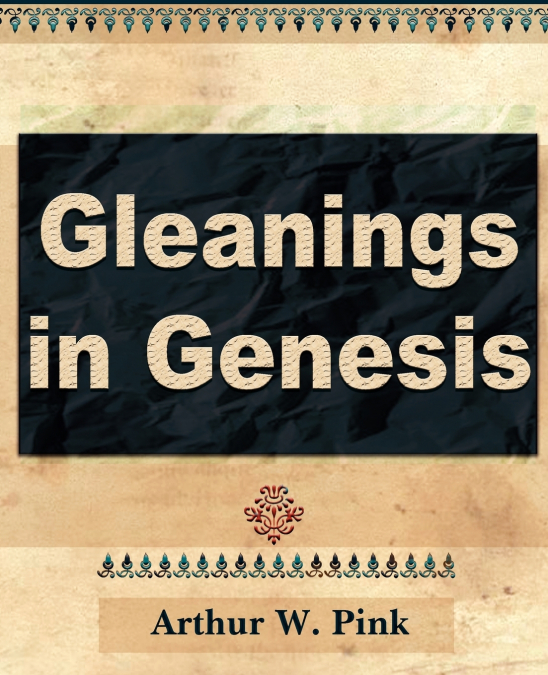 GLEANINGS IN GENESIS (VOLUME I)