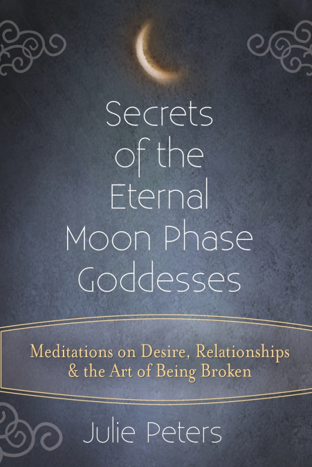 SECRETS OF THE ETERNAL MOON PHASE GODDESSES
