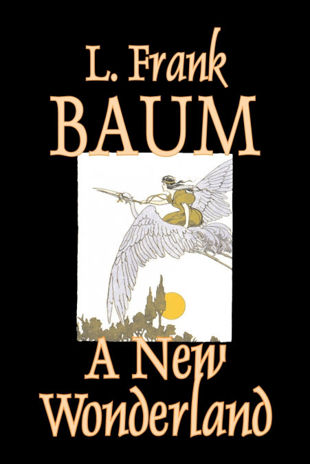 A NEW WONDERLAND BY L. FRANK BAUM, FICTION, FANTASY, FAIRY T
