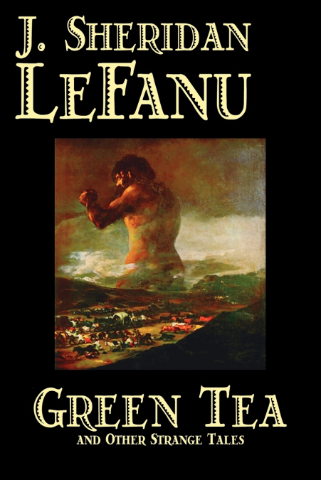 GREEN TEA AND OTHER STRANGE TALES BY J. SHERIDAN LEFANU, FIC