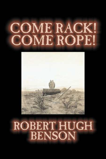 COME RACK! COME ROPE! BY ROBERT HUGH BENSON, FICTION, LITERA