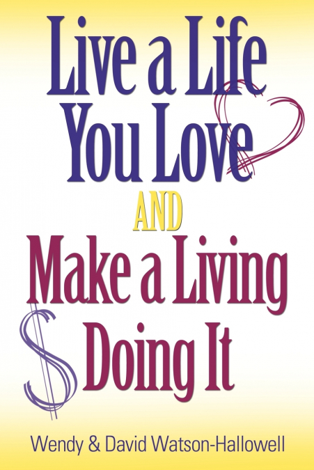 LIVE A LIFE YOU LOVE AND MAKE A LIVING DOING IT