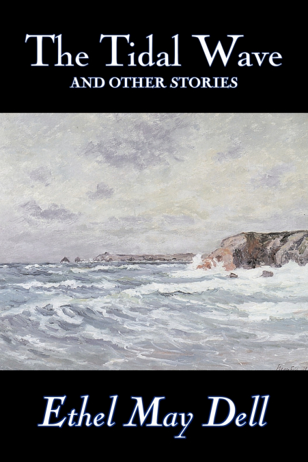 THE TIDAL WAVE AND OTHER STORIES BY ETHEL MAY DELL, FICTION,