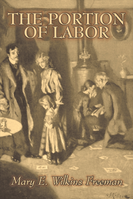 THE PORTION OF LABOR BY MARY E. WILKINS FREEMAN, FICTION, LI