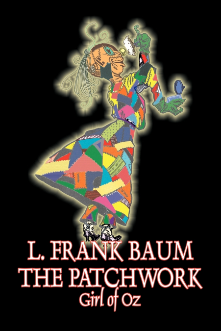 THE PATCHWORK GIRL OF OZ BY L. FRANK BAUM, FICTION, FANTASY,