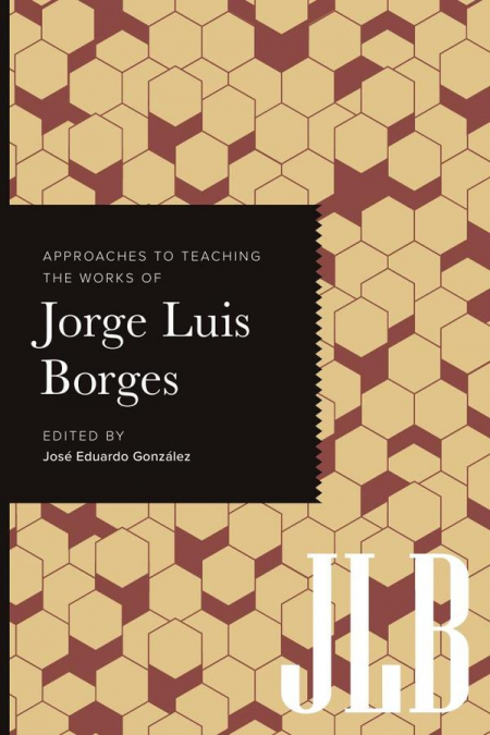 APPROACHES TO TEACHING THE WORKS OF JORGE LUIS BORGES