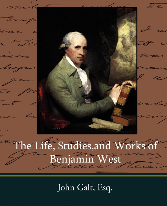 THE LIFE, STUDIES, AND WORKS OF BENJAMIN WEST