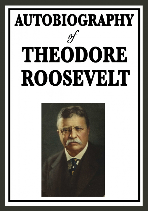 AUTOBIOGRAPHY OF THEODORE ROOSEVELT