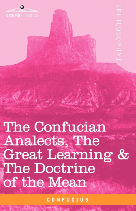 THE CONFUCIAN ANALECTS, THE GREAT LEARNING & THE DOCTRINE OF