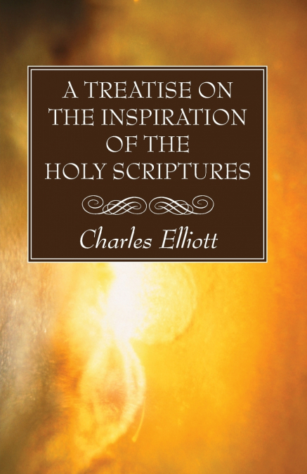 A TREATISE ON THE INSPIRATION OF THE HOLY SCRIPTURES