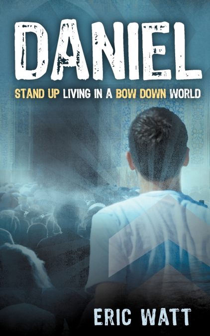 DANIEL ~ STAND UP LIVING IN A BOW DOWN WORLD