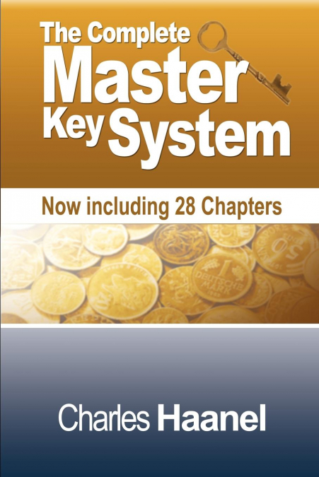 THE COMPLETE MASTER KEY SYSTEM (NOW INCLUDING 28 CHAPTERS)