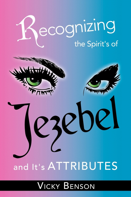 RECOGNIZING THE SPIRIT?S OF JEZEBEL AND IT?S ATTRIBUTES