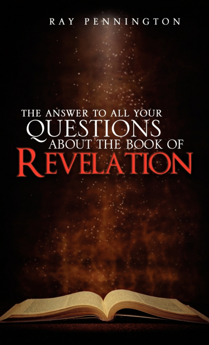 THE ANSWER TO ALL YOUR QUESTIONS ABOUT THE BOOK OF REVELATIO