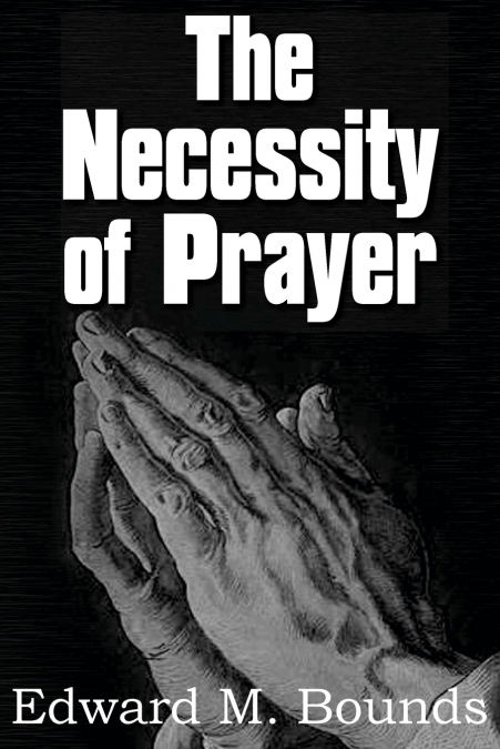 THE NECESSITY OF PRAYER