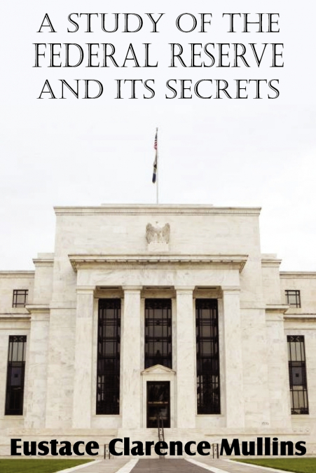 A STUDY OF THE FEDERAL RESERVE AND ITS SECRETS