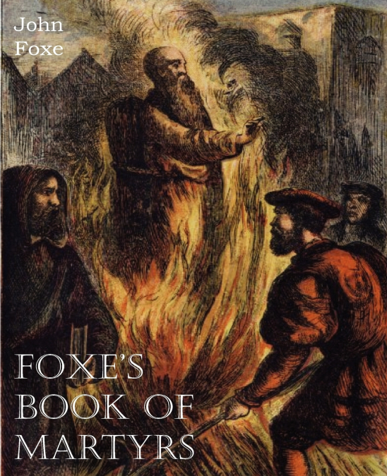 THE ACTS AND MONUMENTS OF JOHN FOXE
