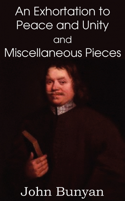 JOHN BUNYAN?S AN EXHORTATION TO PEACE AND UNITY AND MISCELLA