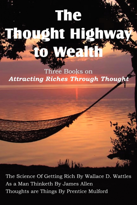 THE THOUGHT HIGHWAY TO WEALTH - THREE BOOKS ON ATTRACTING RI