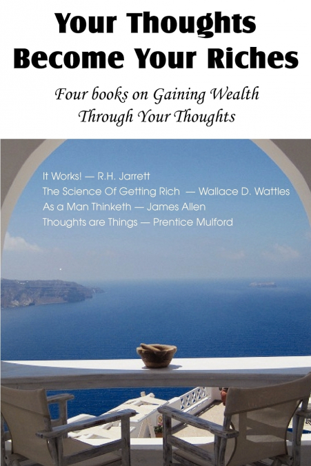 YOUR THOUGHTS BECOME YOUR RICHES, FOUR BOOKS ON GAINING WEAL