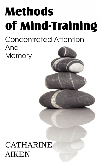 METHODS OF MIND-TRAINING, CONCENTRATED ATTENTION AND MEMORY