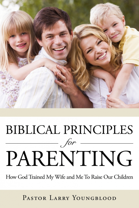 BIBLICAL PRINCIPLES FOR PARENTING