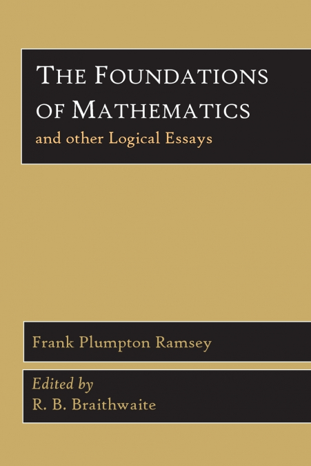 THE FOUNDATIONS OF MATHEMATICS AND OTHER LOGICAL ESSAYS