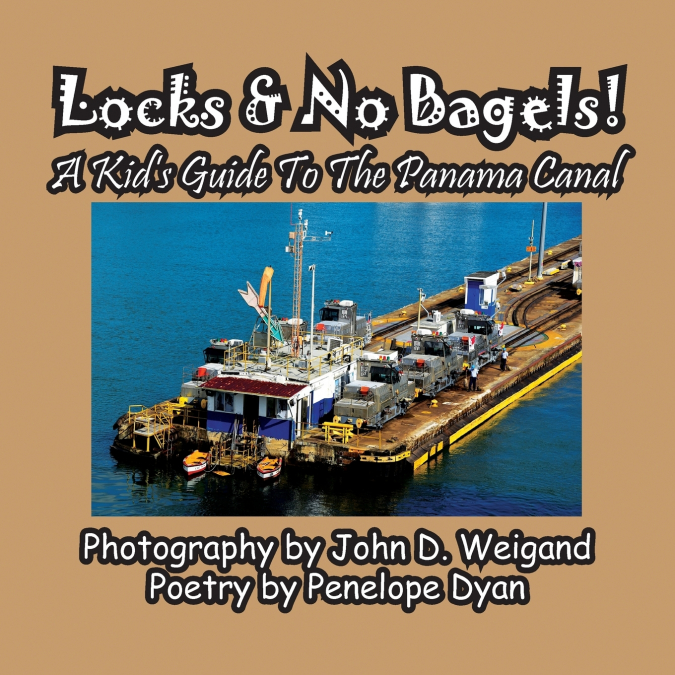 LOCKS & NO BAGELS! A KID?S GUIDE TO THE PANAMA CANAL