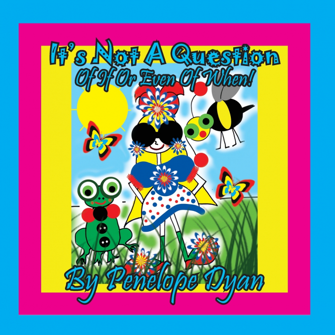 IT?S NOT A QUESTION . . . OF IF OR EVEN OF WHEN!
