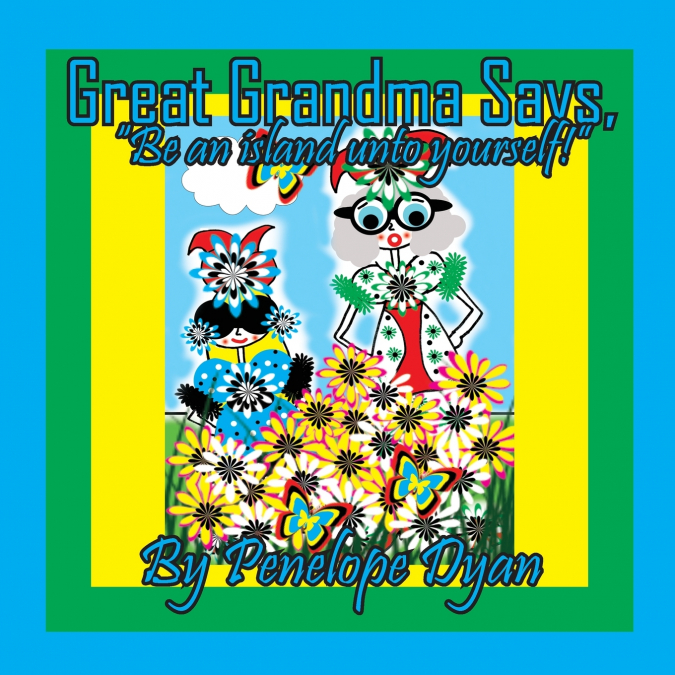 GREAT GRANDMA SAYS, 'YOU CAN TELL ME ANYTHING!'