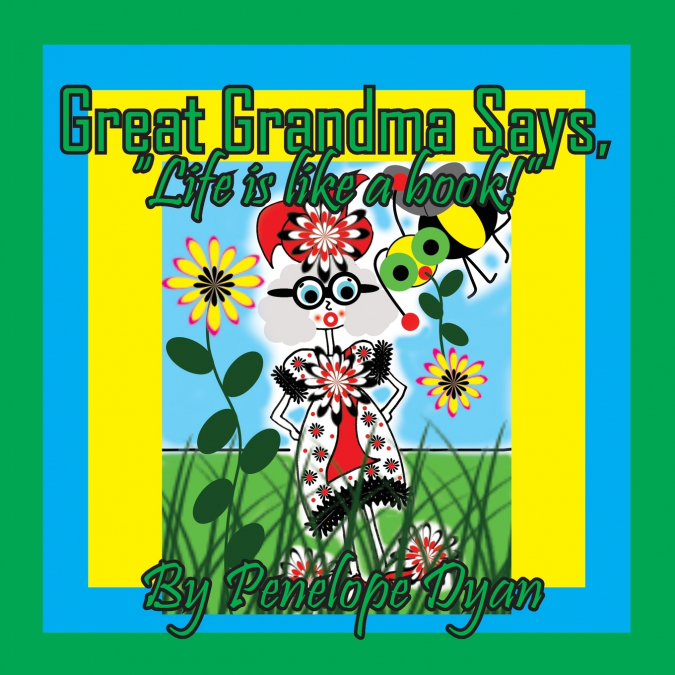 GREAT GRANDMA SAYS, 'LIFE IS LIKE A BOOK!'