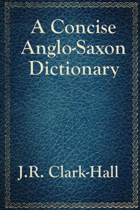 A CONCISE ANGLO-SAXON DICTIONARY FOR THE USE OF STUDENTS