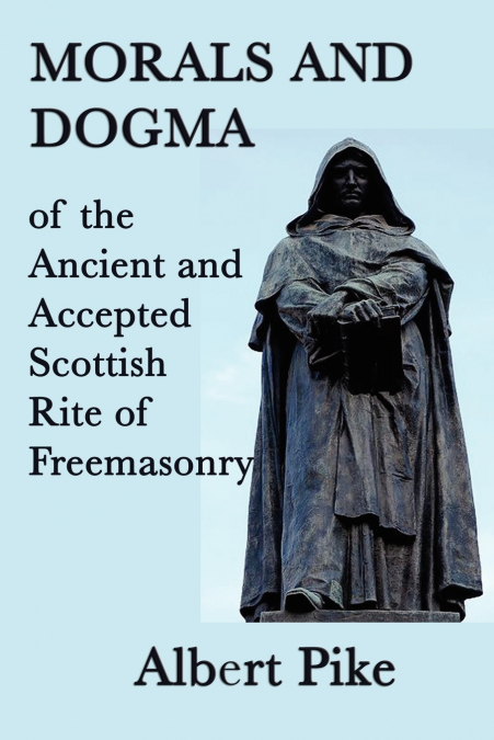 MORALS AND DOGMA OF THE ANCIENT AND ACCEPTED SCOTTISH RITE O