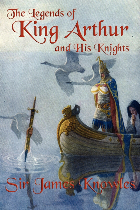 THE LEGENDS OF KING ARTHUR AND HIS KNIGHTS