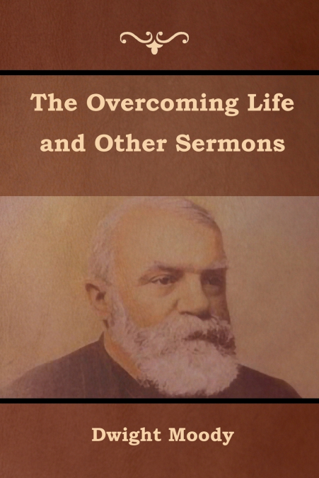 THE OVERCOMING LIFE AND OTHER SERMONS