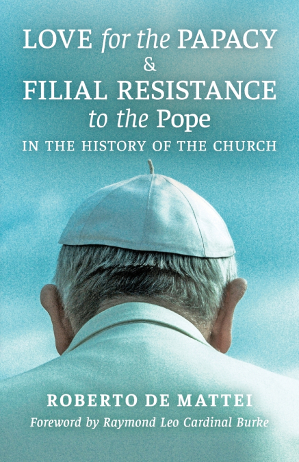 LOVE FOR THE PAPACY AND FILIAL RESISTANCE TO THE POPE IN THE