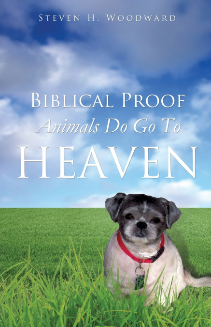 BIBLICAL PROOF ANIMALS DO GO TO HEAVEN