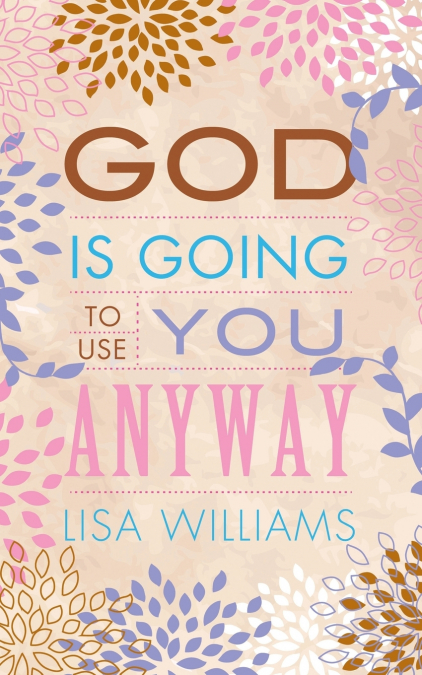 GOD IS GOING TO USE YOU ANYWAY