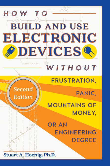 HOW TO BUILD AND USE ELECTRONIC DEVICES WITHOUT FRUSTRATION,