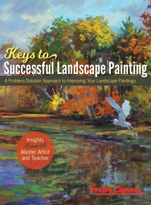 FOSTER CADDELL?S KEYS TO SUCCESSFUL LANDSCAPE PAINTING