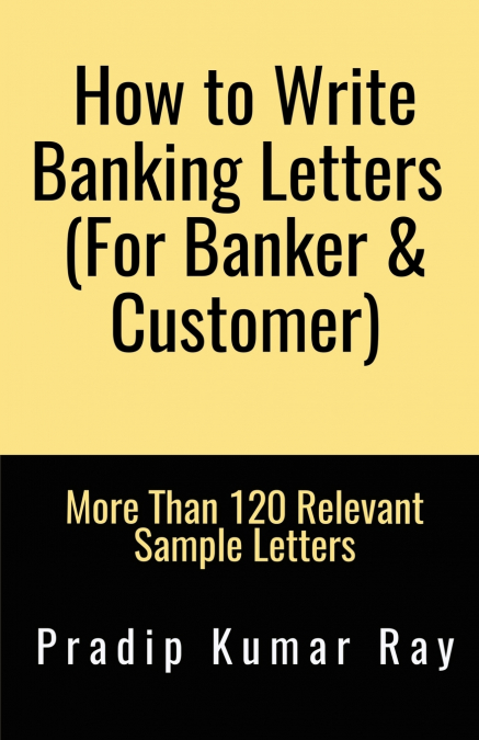 HOW TO WRITE BANKING LETTERS (FOR BANKER &AMP, CUSTOMER)